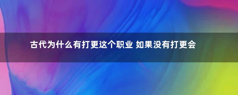 古代为什么有打更这个职业 如果没有打更会怎么样